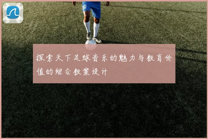 探索天下足球音乐的魅力与教育价值的综合教案设计